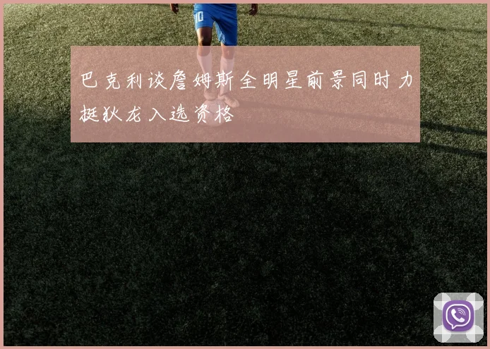 巴克利谈詹姆斯全明星前景同时力挺狄龙入选资格